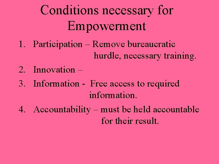 Conditions necessary for Empowerment 1. Participation – Remove bureaucratic hurdle, necessary training. 2. Innovation