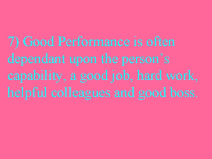 7) Good Performance is often dependant upon the person’s capability, a good job, hard