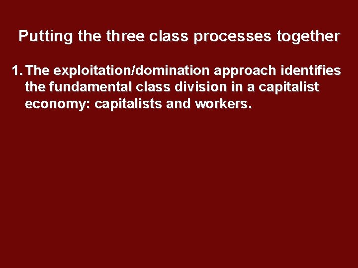 Putting the three class processes together 1. The exploitation/domination approach identifies the fundamental class