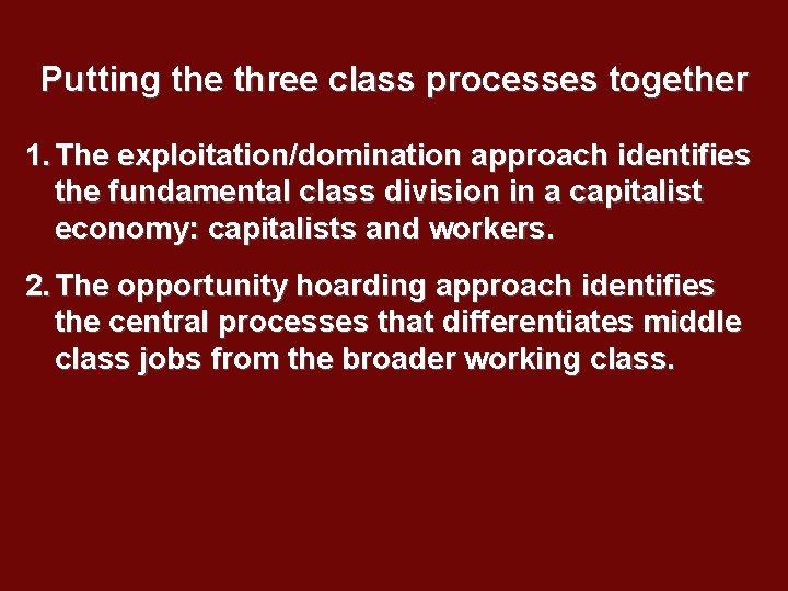 Putting the three class processes together 1. The exploitation/domination approach identifies the fundamental class