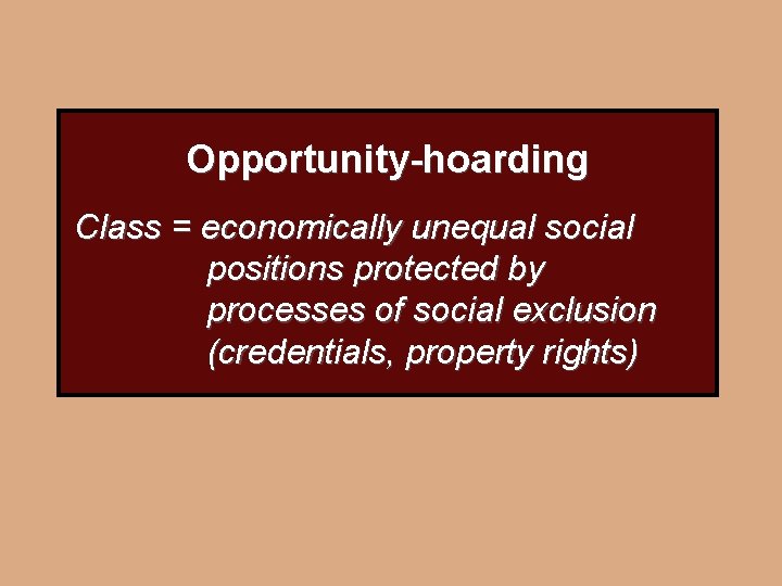 Opportunity-hoarding Class = economically unequal social positions protected by processes of social exclusion (credentials,