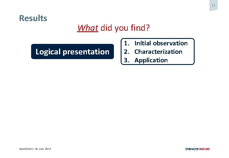 12 Results What did you find? Logical presentation Kazakhstan / 29 June 2016 1.