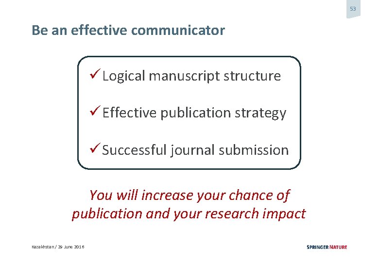 53 Be an effective communicator ü Logical manuscript structure ü Effective publication strategy ü