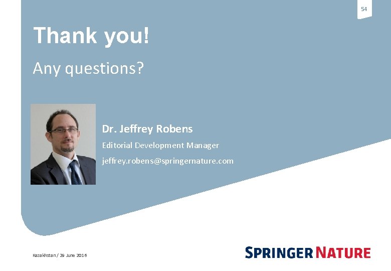 54 Thank you! Any questions? Dr. Jeffrey Robens Editorial Development Manager jeffrey. robens@springernature. com
