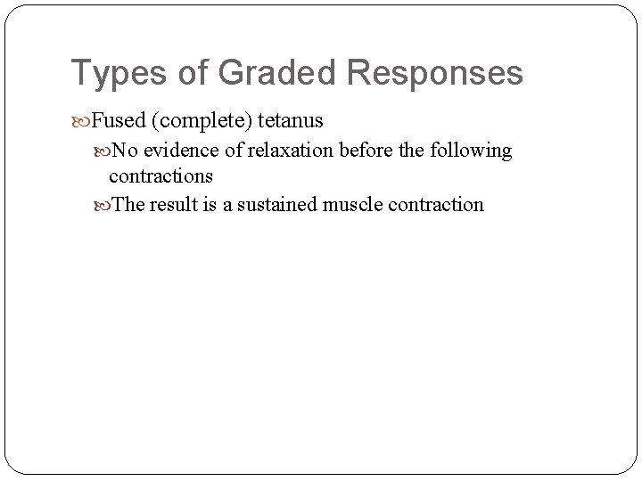 Types of Graded Responses Fused (complete) tetanus No evidence of relaxation before the following