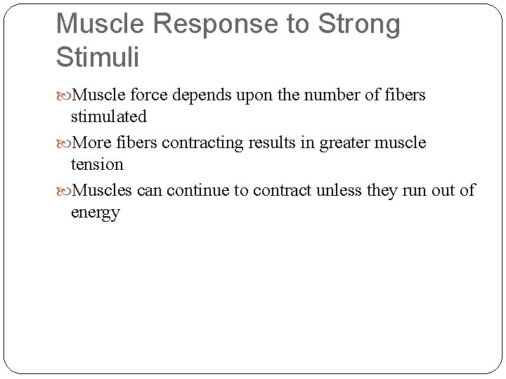 Muscle Response to Strong Stimuli Muscle force depends upon the number of fibers stimulated