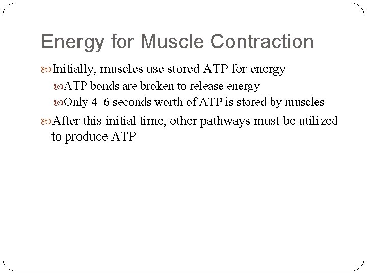 Energy for Muscle Contraction Initially, muscles use stored ATP for energy ATP bonds are