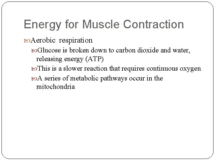 Energy for Muscle Contraction Aerobic respiration Glucose is broken down to carbon dioxide and