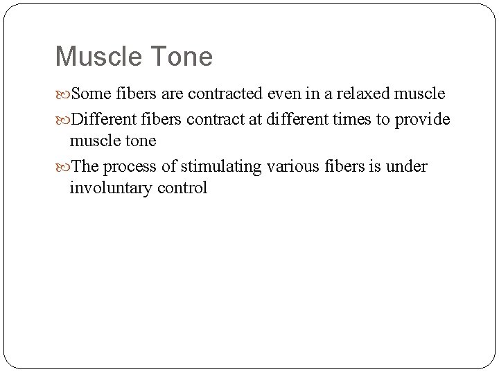 Muscle Tone Some fibers are contracted even in a relaxed muscle Different fibers contract