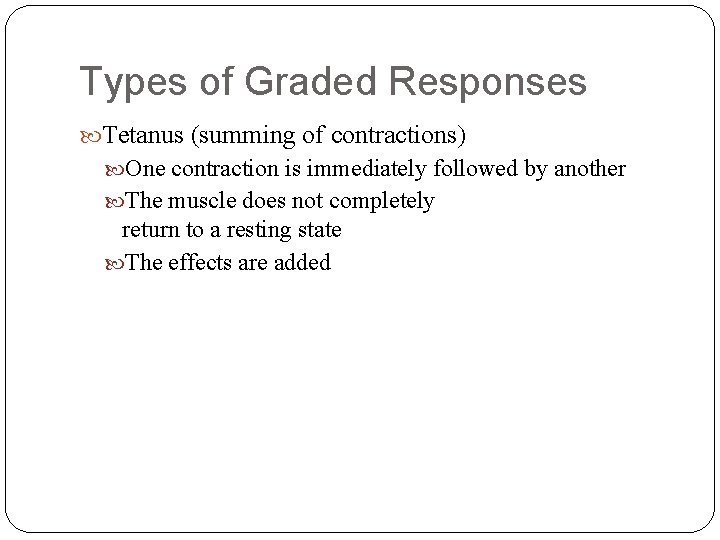 Types of Graded Responses Tetanus (summing of contractions) One contraction is immediately followed by