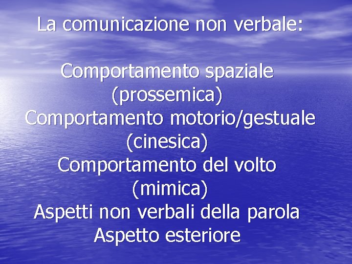 La comunicazione non verbale: Comportamento spaziale (prossemica) Comportamento motorio/gestuale (cinesica) Comportamento del volto (mimica)