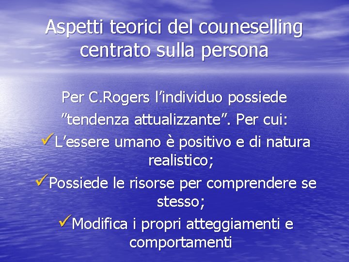 Aspetti teorici del couneselling centrato sulla persona Per C. Rogers l’individuo possiede ”tendenza attualizzante”.