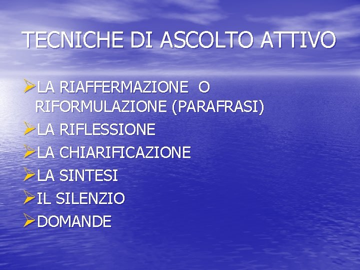 TECNICHE DI ASCOLTO ATTIVO ØLA RIAFFERMAZIONE O RIFORMULAZIONE (PARAFRASI) ØLA RIFLESSIONE ØLA CHIARIFICAZIONE ØLA