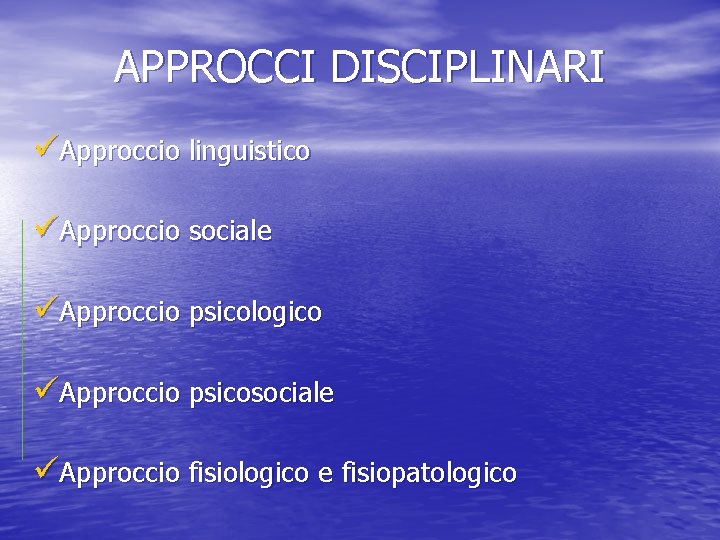 APPROCCI DISCIPLINARI üApproccio linguistico üApproccio sociale üApproccio psicologico üApproccio psicosociale üApproccio fisiologico e fisiopatologico