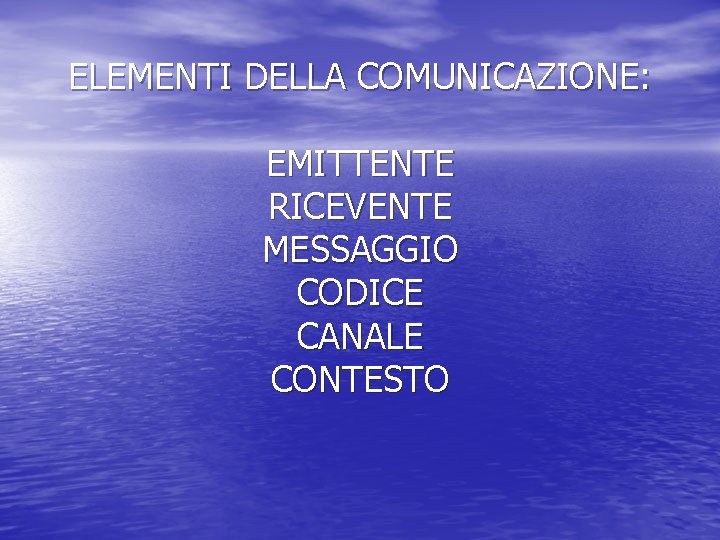 ELEMENTI DELLA COMUNICAZIONE: EMITTENTE RICEVENTE MESSAGGIO CODICE CANALE CONTESTO 