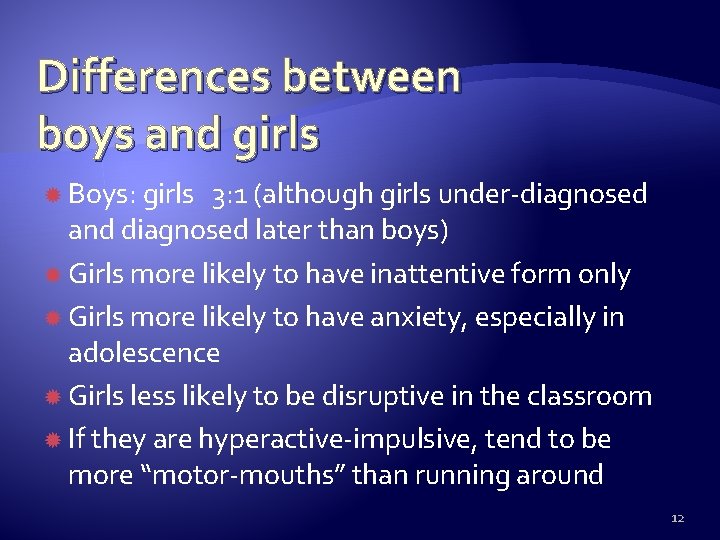 Differences between boys and girls Boys: girls 3: 1 (although girls under-diagnosed and diagnosed