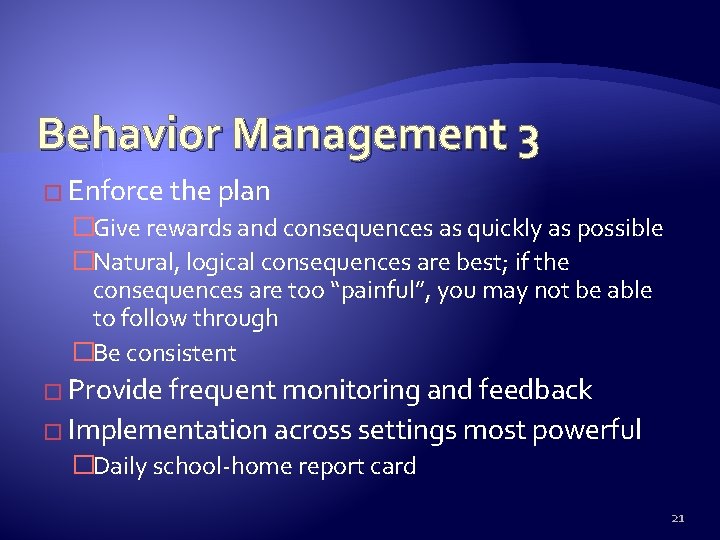 Behavior Management 3 � Enforce the plan �Give rewards and consequences as quickly as