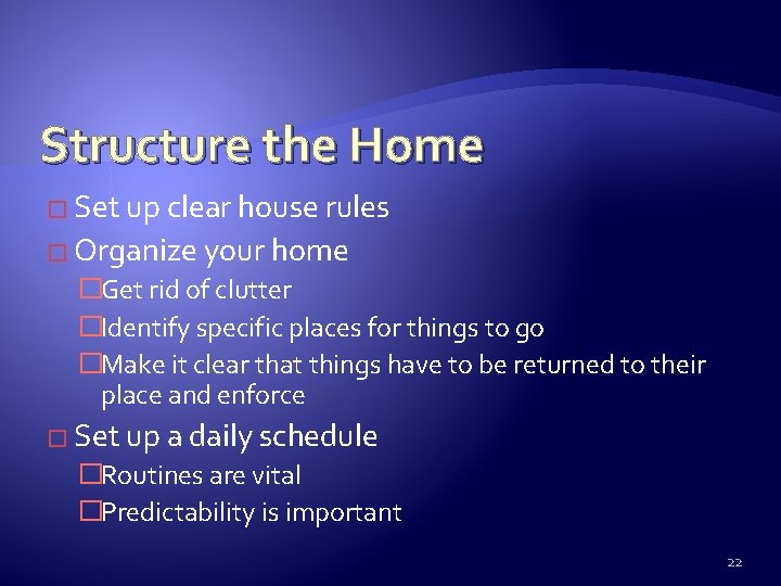 Structure the Home � Set up clear house rules � Organize your home �Get