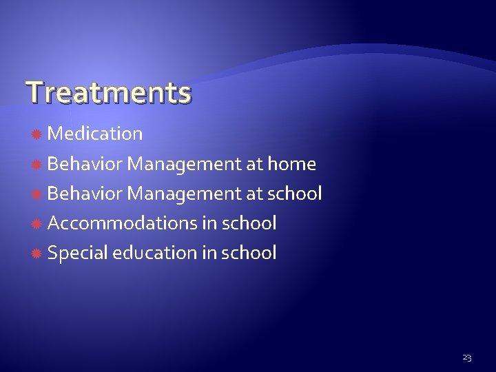 Treatments Medication Behavior Management at home Behavior Management at school Accommodations in school Special