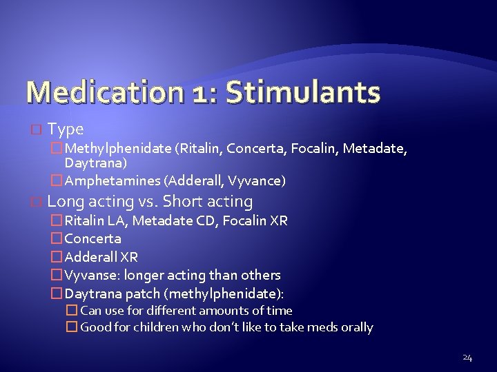 Medication 1: Stimulants � Type �Methylphenidate (Ritalin, Concerta, Focalin, Metadate, Daytrana) �Amphetamines (Adderall, Vyvance)