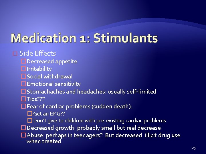 Medication 1: Stimulants � Side Effects �Decreased appetite �Irritability �Social withdrawal �Emotional sensitivity �Stomachaches