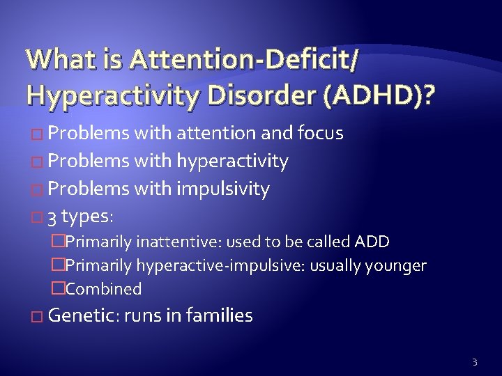 What is Attention-Deficit/ Hyperactivity Disorder (ADHD)? � Problems with attention and focus � Problems