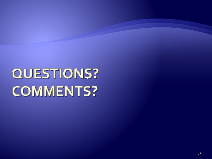 QUESTIONS? COMMENTS? 31 