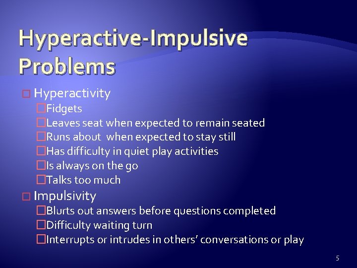 Hyperactive-Impulsive Problems � Hyperactivity �Fidgets �Leaves seat when expected to remain seated �Runs about
