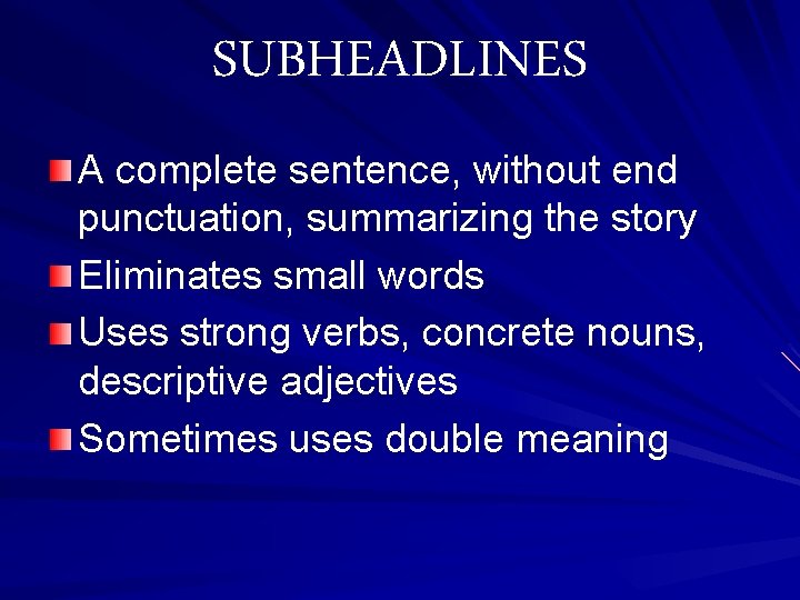 SUBHEADLINES A complete sentence, without end punctuation, summarizing the story Eliminates small words Uses