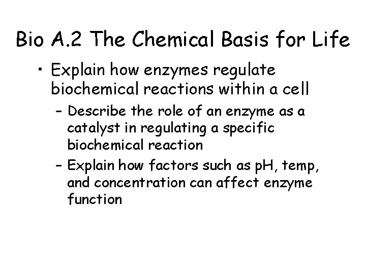 Bio A. 2 The Chemical Basis for Life • Explain how enzymes regulate biochemical