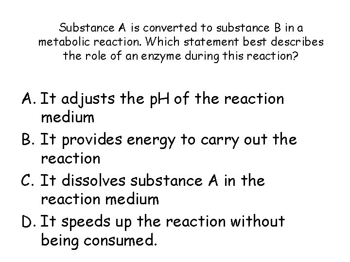 Substance A is converted to substance B in a metabolic reaction. Which statement best