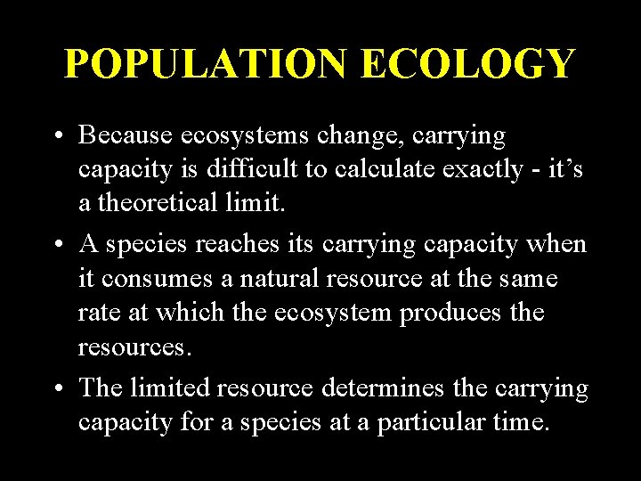 POPULATION ECOLOGY • Because ecosystems change, carrying capacity is difficult to calculate exactly -