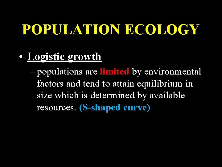 POPULATION ECOLOGY • Logistic growth – populations are limited by environmental factors and tend