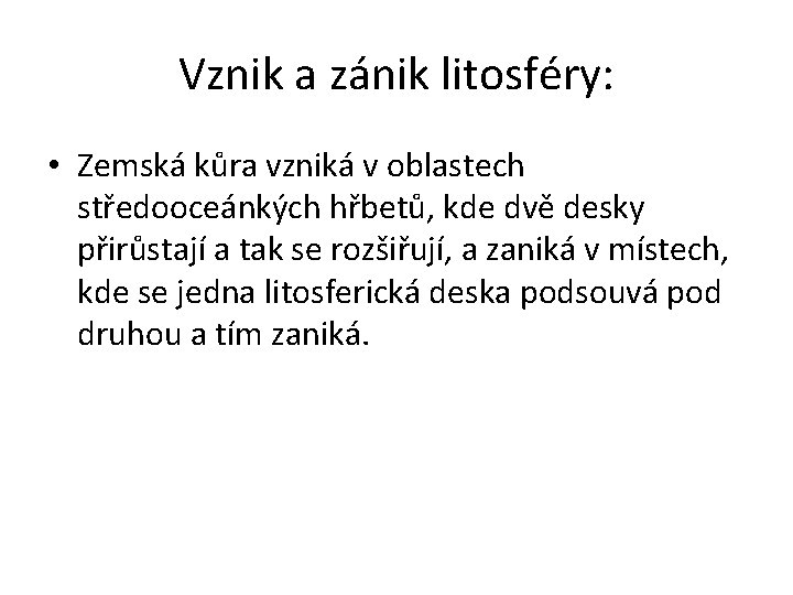 Vznik a zánik litosféry: • Zemská kůra vzniká v oblastech středooceánkých hřbetů, kde dvě