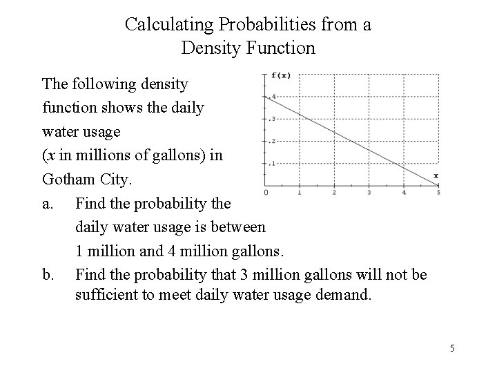 Calculating Probabilities from a Density Function The following density function shows the daily water