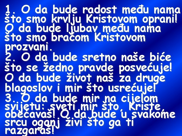 1. O da bude radost među nama što smo krvlju Kristovom oprani! O da