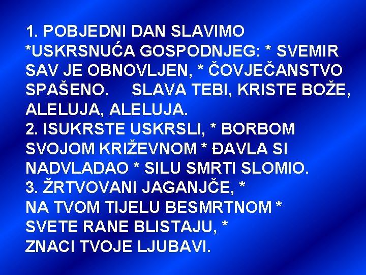 1. POBJEDNI DAN SLAVIMO *USKRSNUĆA GOSPODNJEG: * SVEMIR SAV JE OBNOVLJEN, * ČOVJEČANSTVO SPAŠENO.