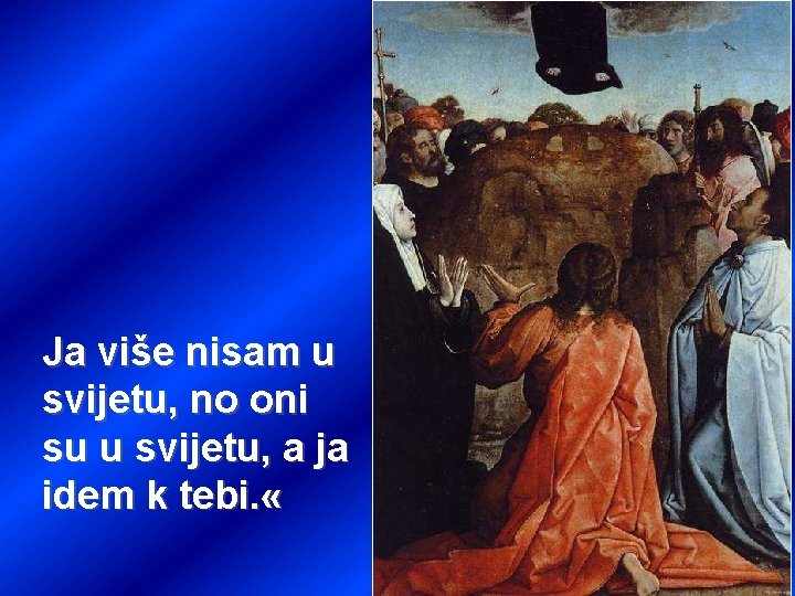 Ja više nisam u svijetu, no oni su u svijetu, a ja idem k