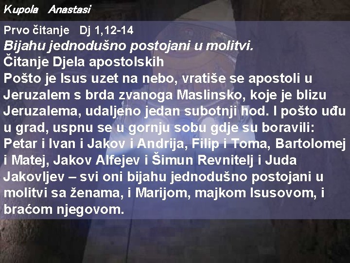 Kupola Anastasi Prvo čitanje Dj 1, 12 14 Bijahu jednodušno postojani u molitvi. Čitanje