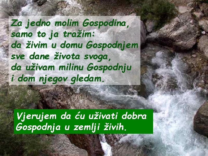 Za jedno molim Gospodina, samo to ja tražim: da živim u domu Gospodnjem sve