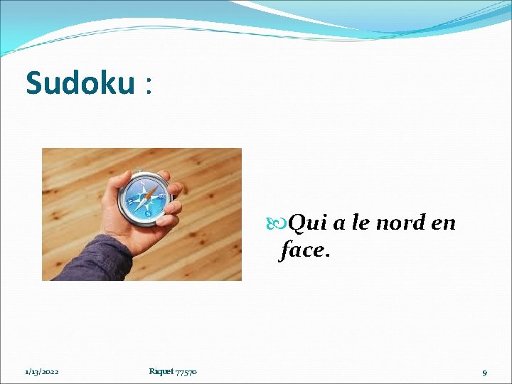 Sudoku : Qui a le nord en face. 1/13/2022 Riquet 77570 9 