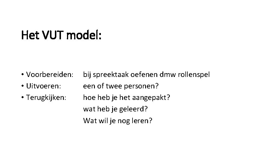 Het VUT model: • Voorbereiden: • Uitvoeren: • Terugkijken: bij spreektaak oefenen dmw rollenspel
