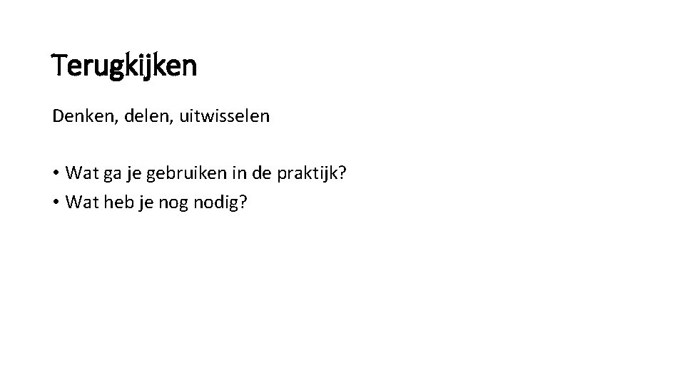 Terugkijken Denken, delen, uitwisselen • Wat ga je gebruiken in de praktijk? • Wat