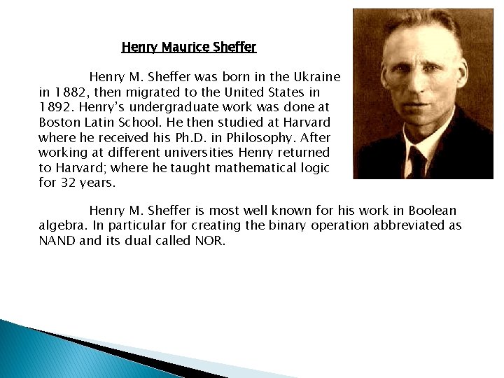 Henry Maurice Sheffer Henry M. Sheffer was born in the Ukraine in 1882, then