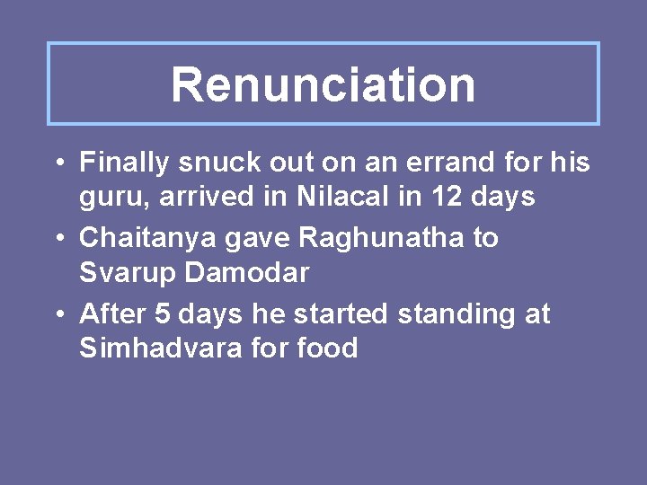 Renunciation • Finally snuck out on an errand for his guru, arrived in Nilacal