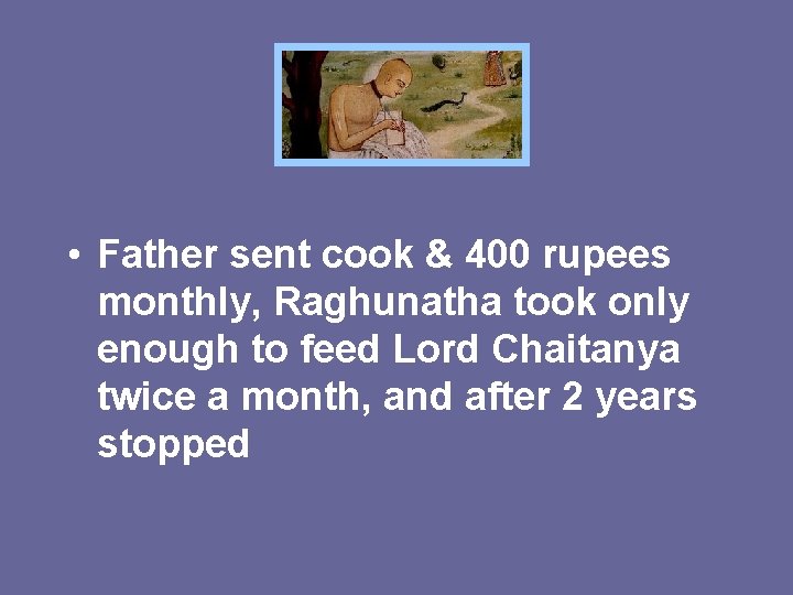  • Father sent cook & 400 rupees monthly, Raghunatha took only enough to