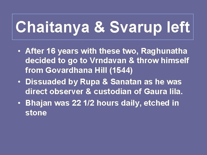 Chaitanya & Svarup left • After 16 years with these two, Raghunatha decided to