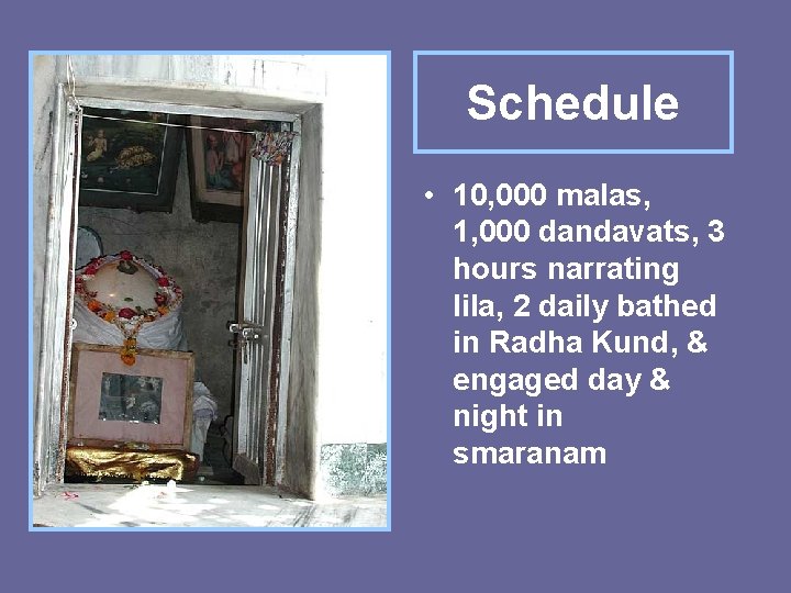 Schedule • 10, 000 malas, 1, 000 dandavats, 3 hours narrating lila, 2 daily