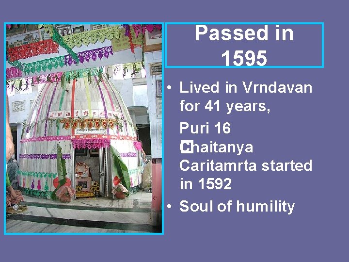 Passed in 1595 • Lived in Vrndavan for 41 years, Puri 16 Chaitanya �