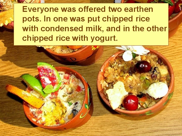 Everyone was offered two earthen pots. In one was put chipped rice with condensed